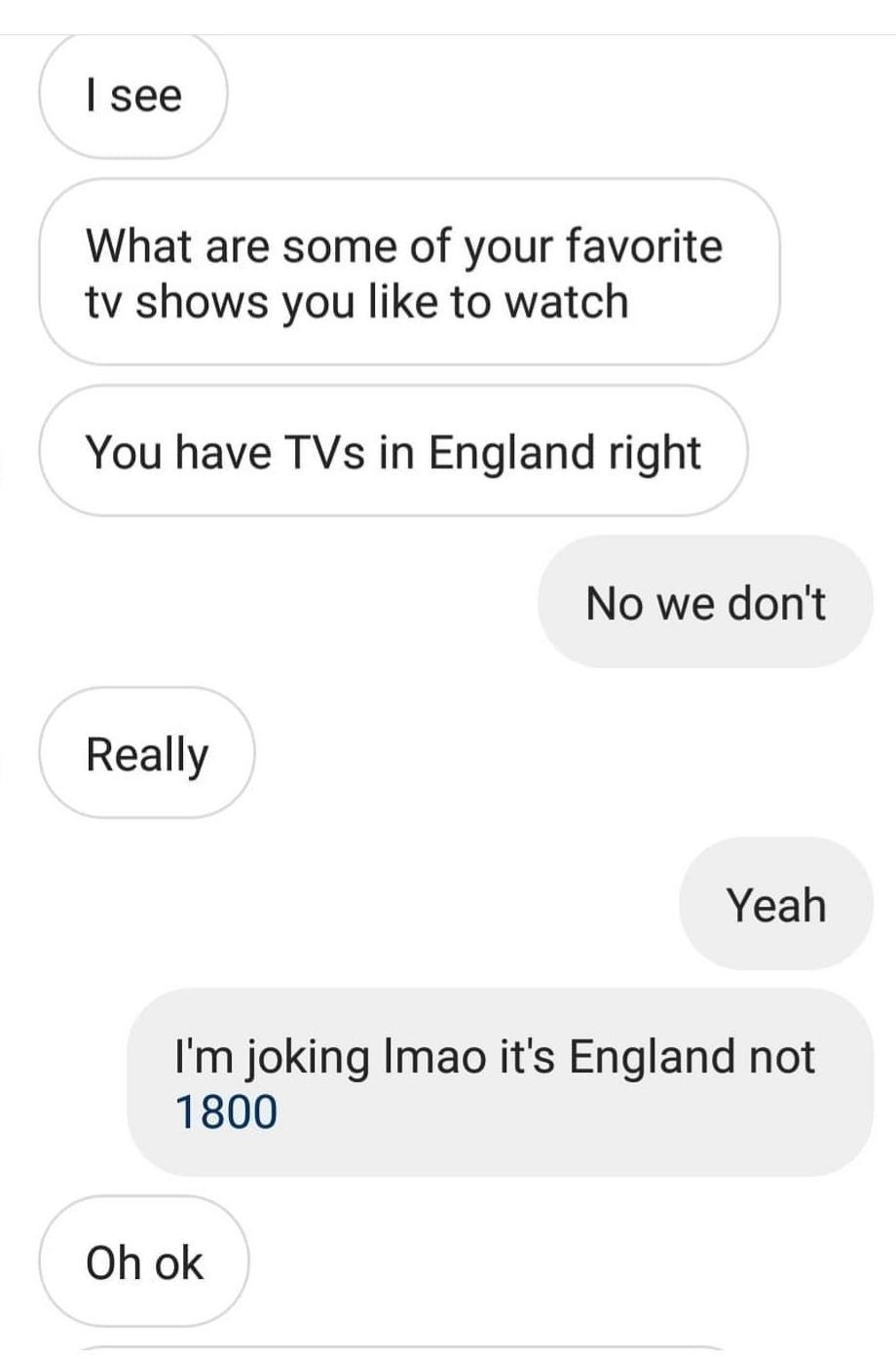 person who asks if people in england have TVs