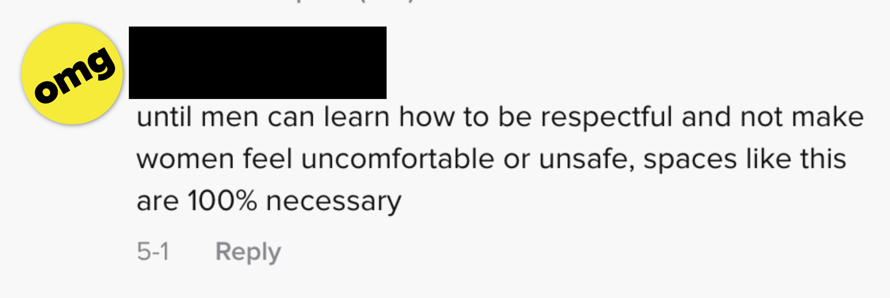 until men can learn how to be respectful and not make women feel uncomfortable or unsafe, spaces like this are 100% necessary