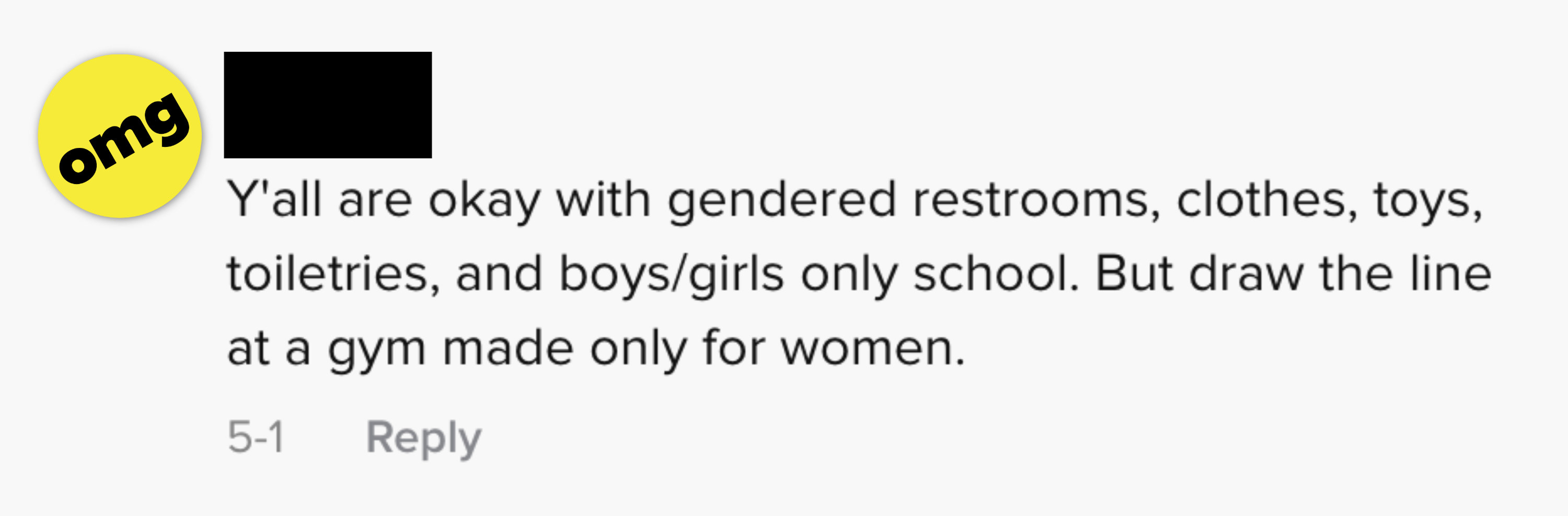 y&#x27;all are ok with gendered restrooms, clothes, toys, toiletries, and boys/girls on school. but draw the line at a gym made only for women