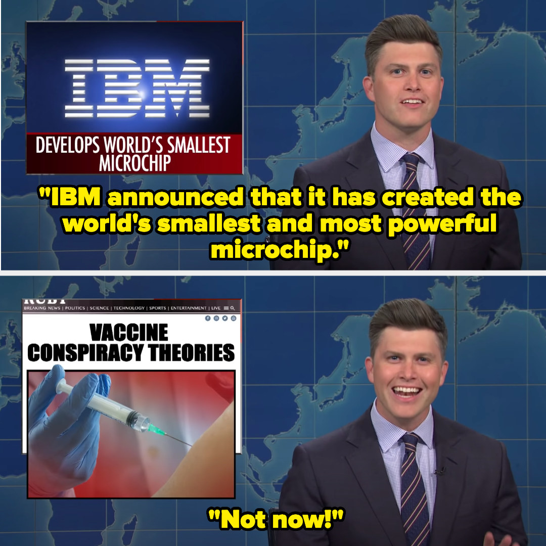 Colin Jost saying, &quot;IBM announced that it has created the world&#x27;s smallest and most powerful microchip&quot; and then &quot;Not now!&quot; with an image of a needle being put in someone&#x27;s arm with the headline, &quot;Vaccine conspiracy theories&quot;