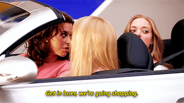 A gif from mean Girls where Regina George says, &quot;get in loser we&#x27;re going shopping&quot;