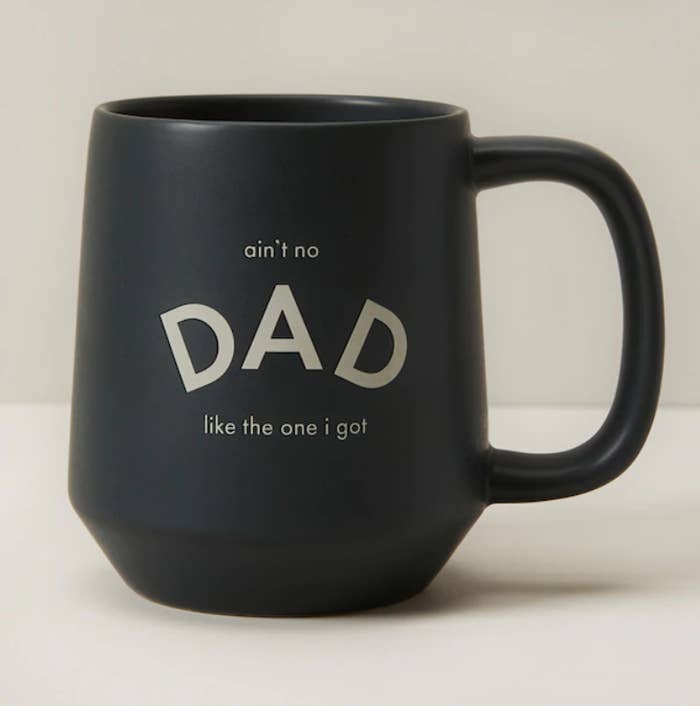 A ceramic mug that says ain&#x27;t no dad like the one I got
