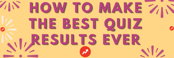 how to make the best quiz results ever