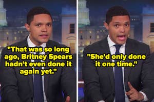 On "The Daily Show", Trevor Noah says, "That was so long ago, Britney Spears hadn't even done it yet, she'd only done it one time"