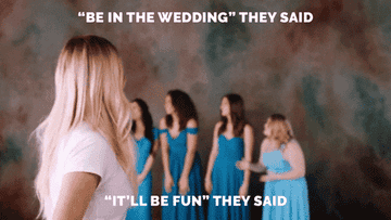 A woman saying, &quot;&#x27;Be in the wedding,&#x27; they said. &#x27;It&#x27;ll be fun,&#x27; they said.&quot;