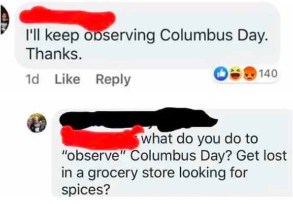 someone saying they&#x27;ll celebrate Columbus Day and a person responds what are you gonna do, get lost in the spice aisle