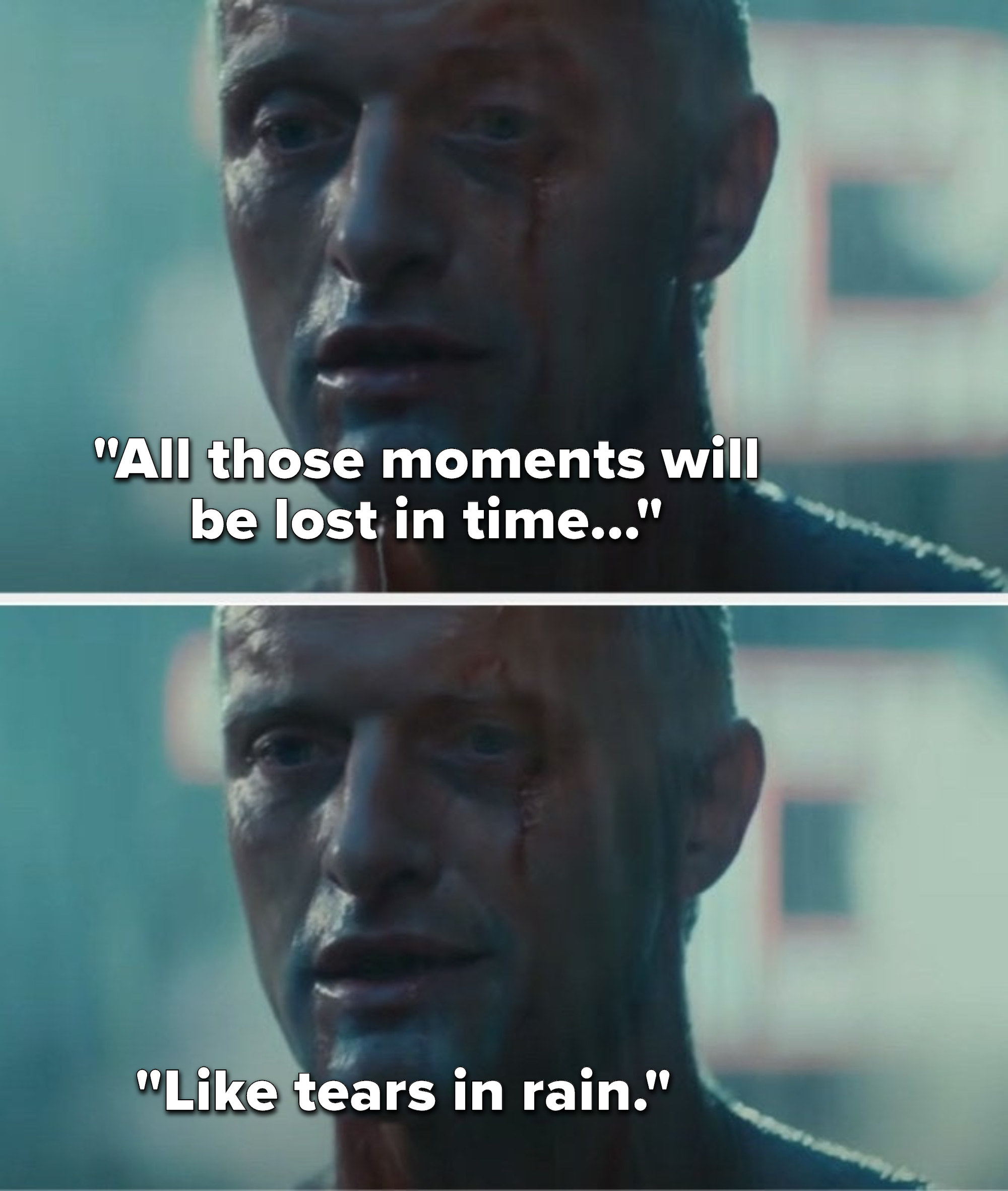 Roy Batty says, &quot;All those moments will be lost in time, like tears in rain&quot;