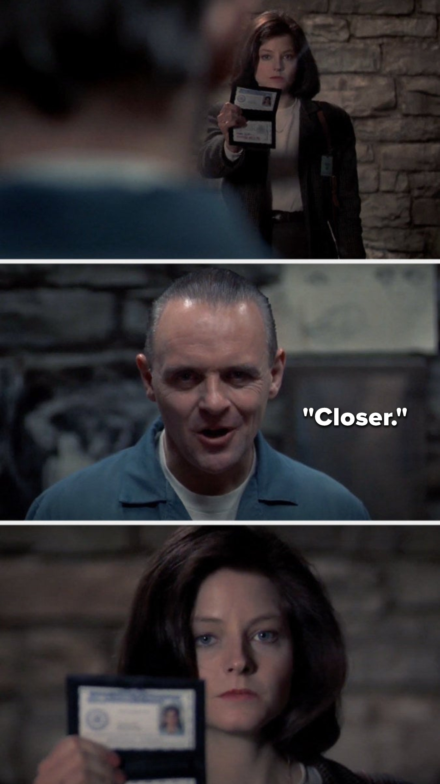 Clarice holds out her ID for Hannibal to read, Hannibal says, "Closer," and Clarice gets closer