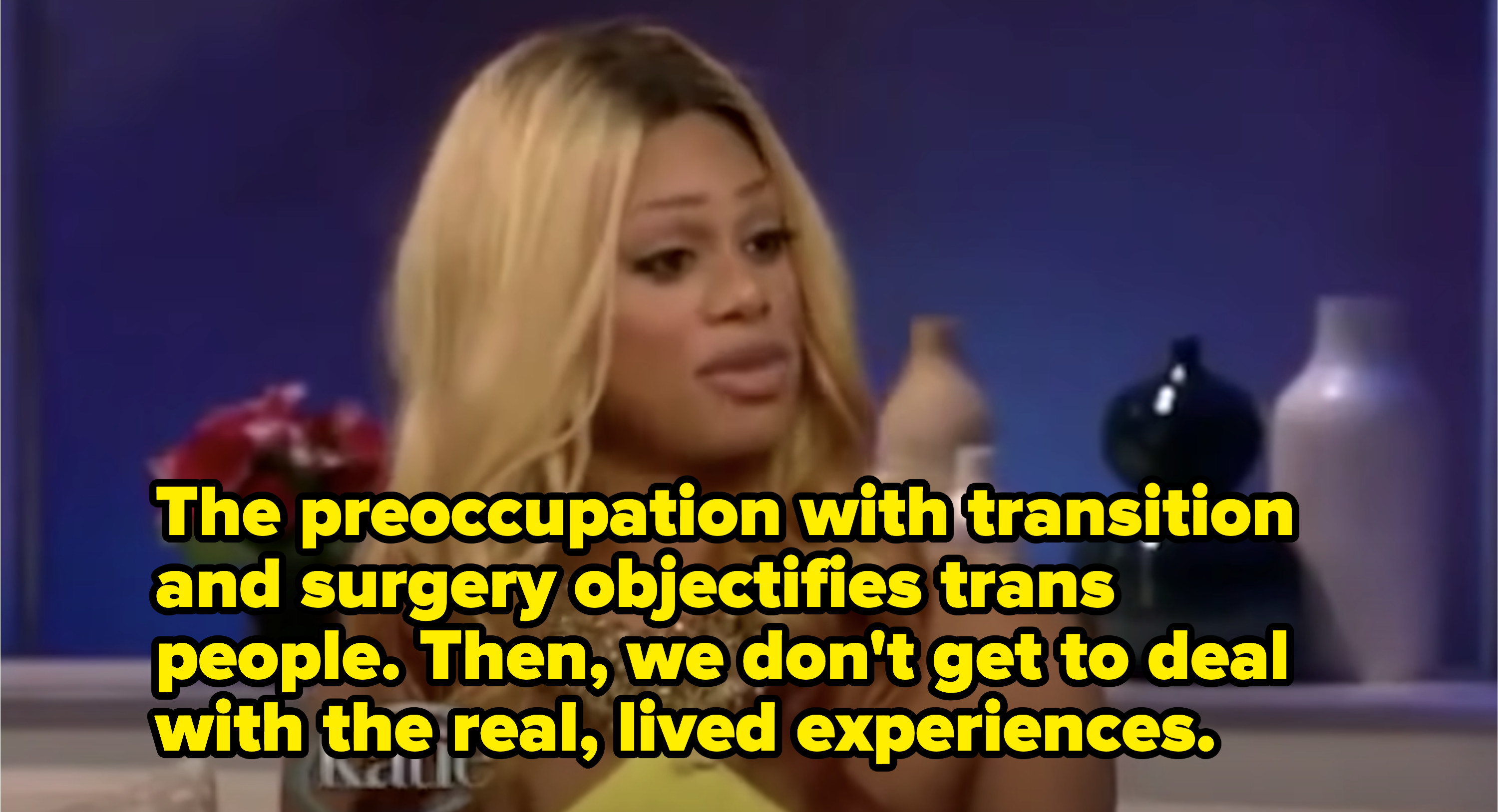 Laverne saying, the preoccupation of transition and surgery takes away from real experience and objectifies trans people