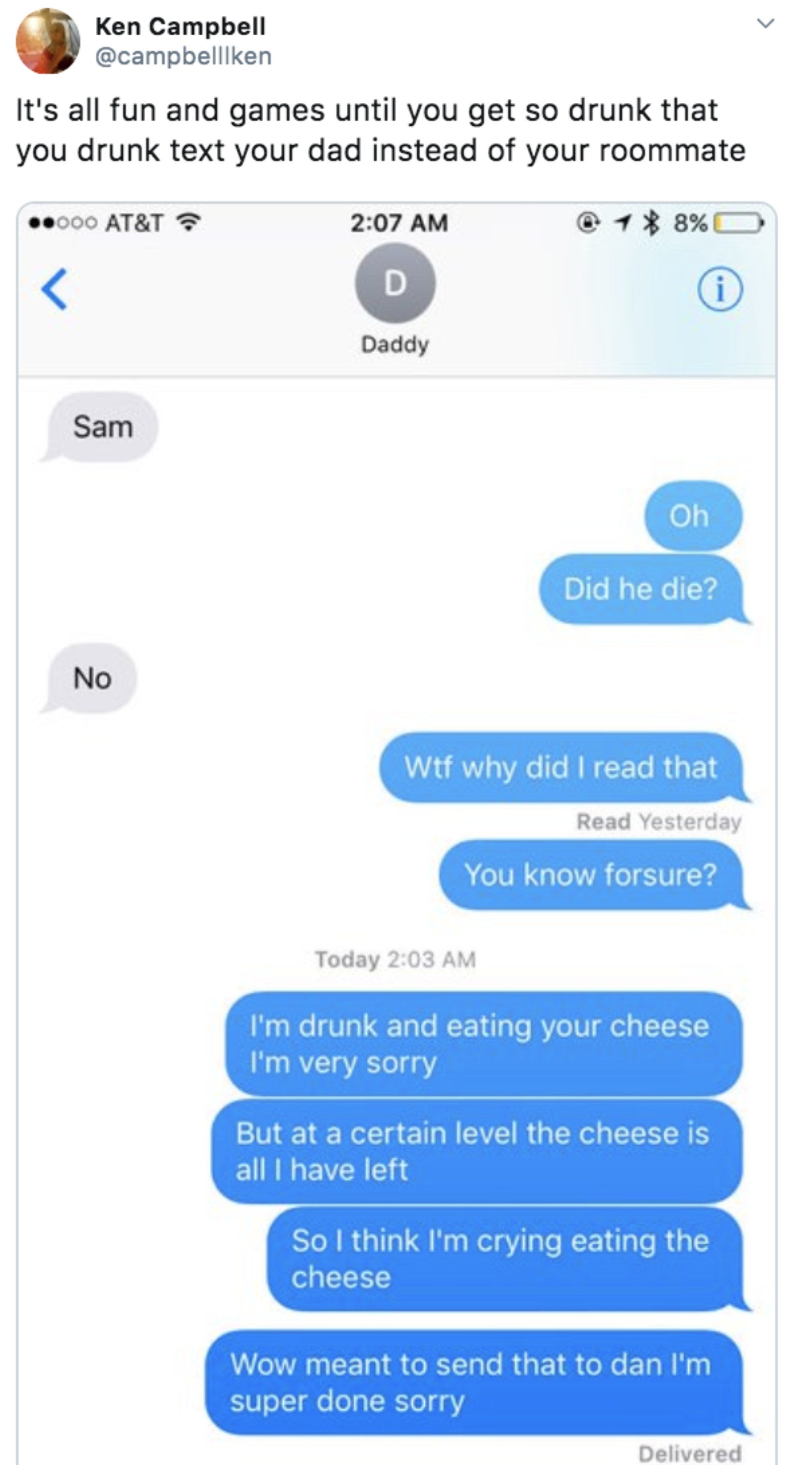 A text where someone says to their dad, &quot;I&#x27;m drunk and eating your cheese, but it&#x27;s all I have left, so I think I&#x27;m crying eating the cheese&quot; and then a text that saying &quot;Sorry, i meant to send that to dan&quot;