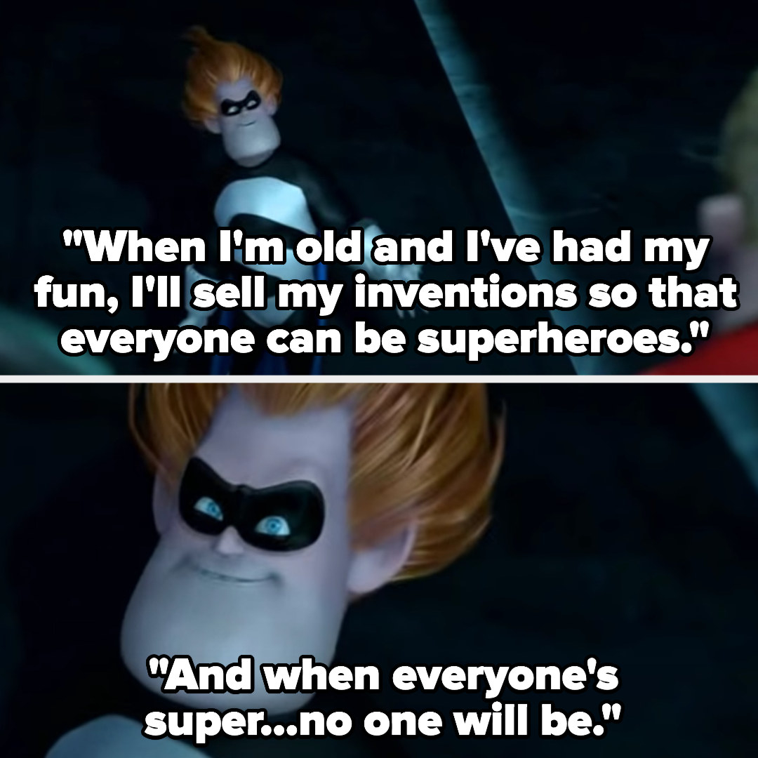 Syndrome says &quot;when I&#x27;m old and I&#x27;ve had my fun, I&#x27;ll sell my inventions so that everyone can be superheroes. And when everyone&#x27;s super...no one will be&quot;