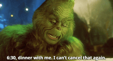 The Grinch saying, &quot;6:30, dinner with me, I can&#x27;t cancel that again&quot;