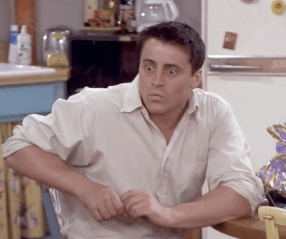 Wide-eyed Joey Tribbiani