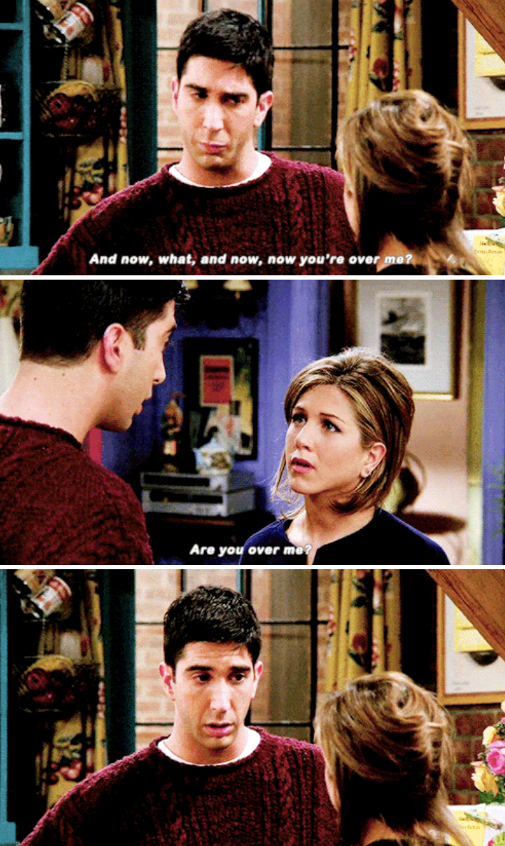 Ross: &quot;And what, now you&#x27;re over me?&quot; Rachel: &quot;Are you over me?&quot;