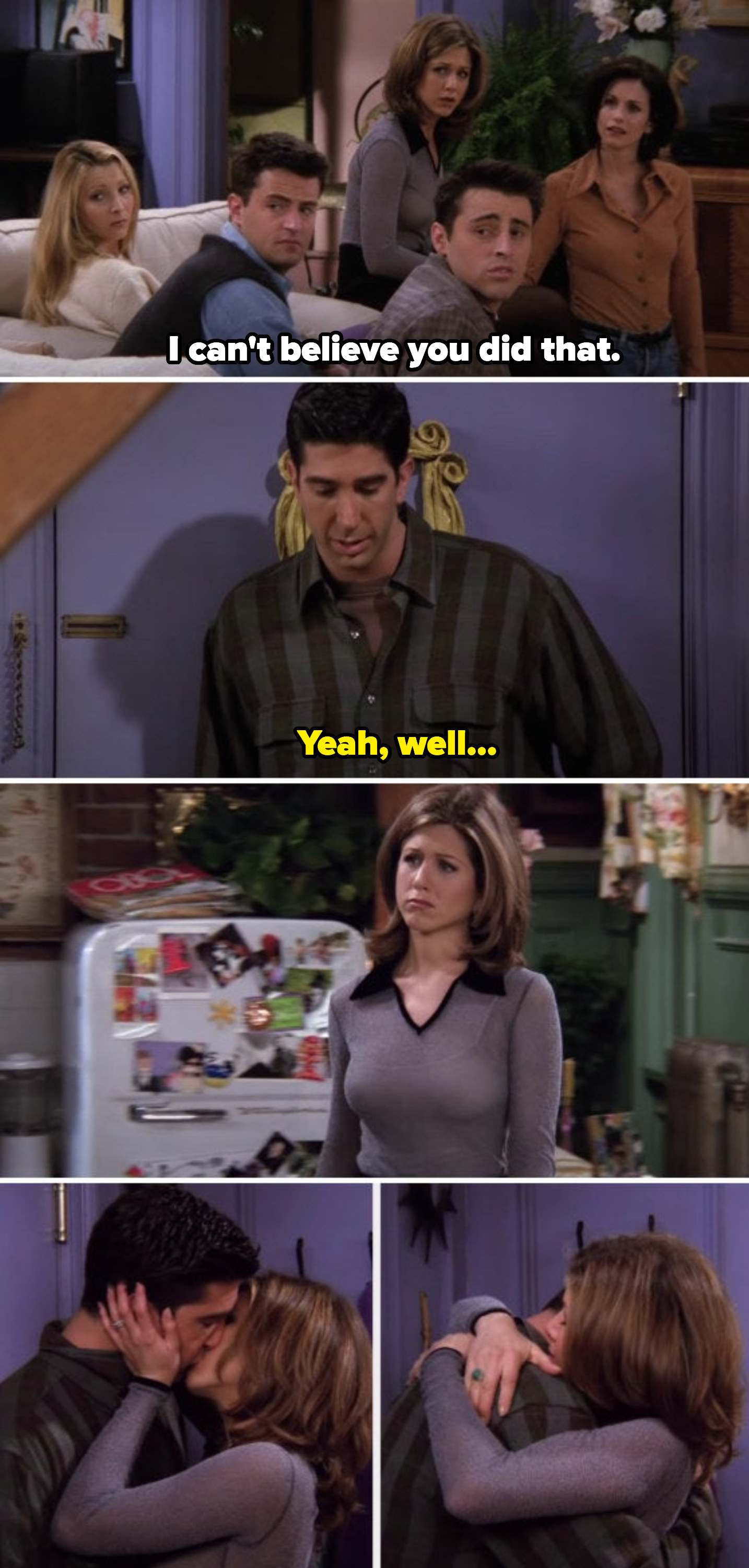 Monica: &quot;I can&#x27;t believe you did that!&quot; Ross: &quot;Yeah, well...&quot; Rachel walking up to Ross in the apartment and kissing him