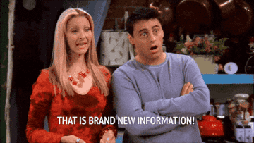 Phoebe from &quot;Friends&quot; saying &quot;That is brand new information!&quot;