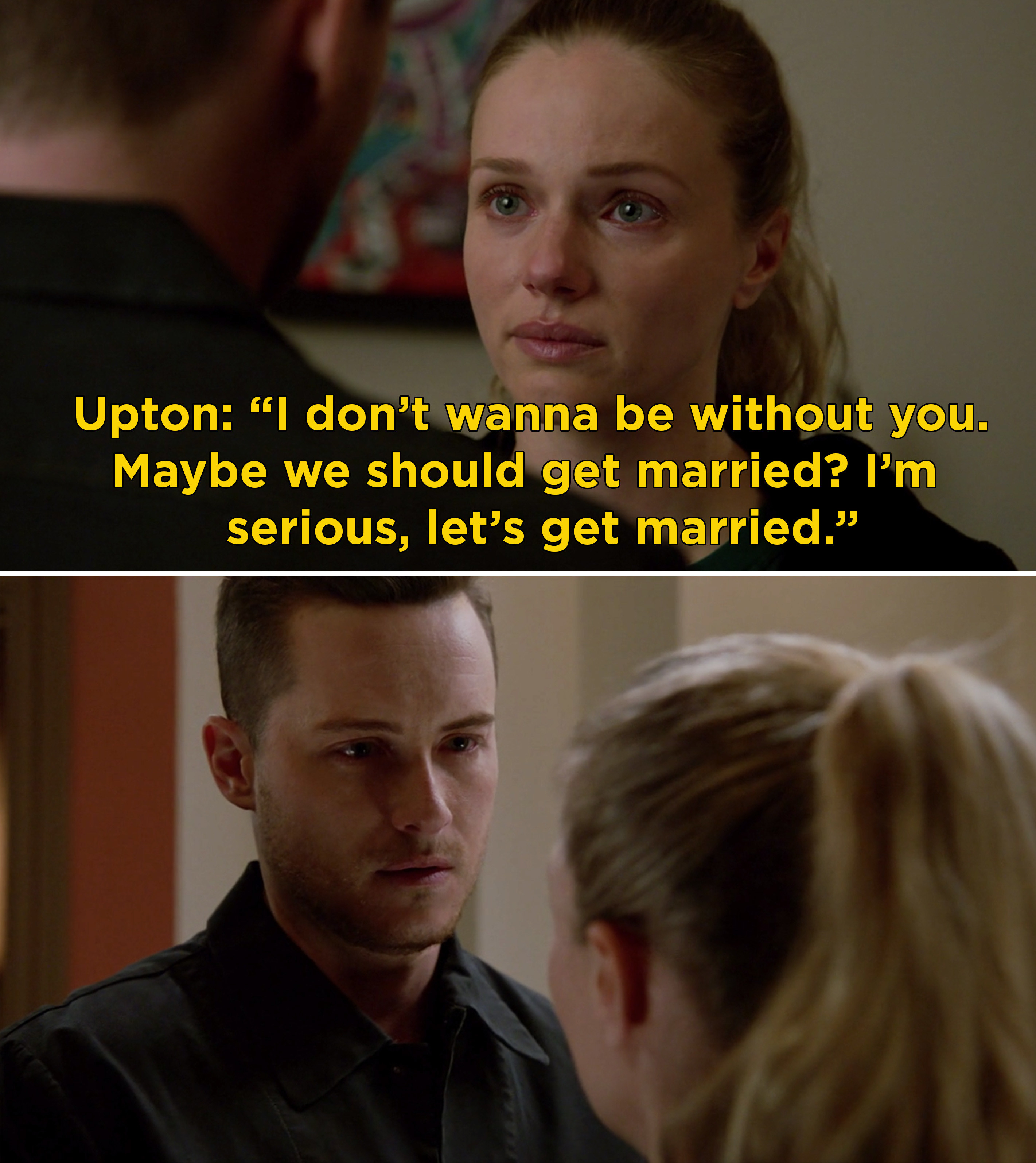 Upton saying, &quot;I don&#x27;t wanna be without you. Maybe we should get married? I&#x27;m serious, let&#x27;s get married&quot;