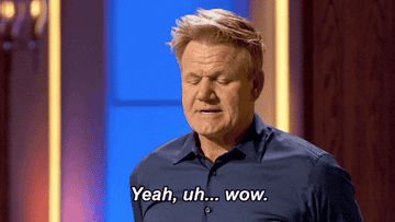 Gordon Ramsay looks surprised and weirded out and says, &quot;Yeah, uh...wow&quot;