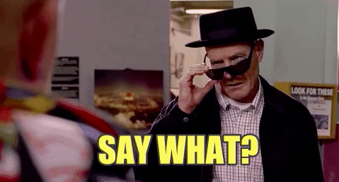 Walter White looking confused and captioned "say what?"