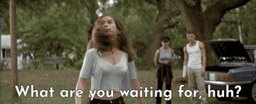 A gif of Jennifer Love-Hewitt shouting what are you waiting for