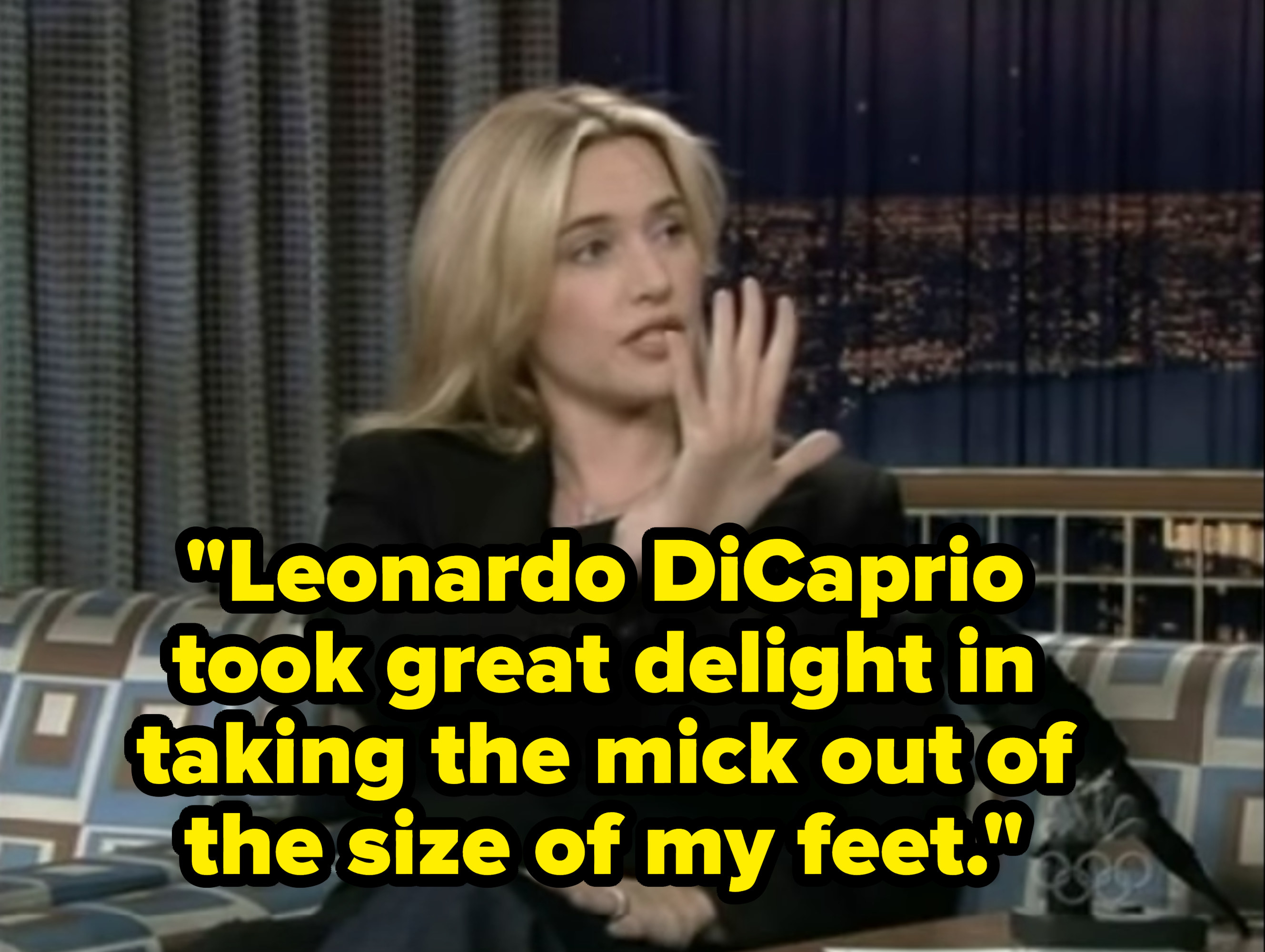 Kate saying on a talk show, &quot;Leonardo DiCaprio took great delight in taking the mick out of the size of my feet&quot;