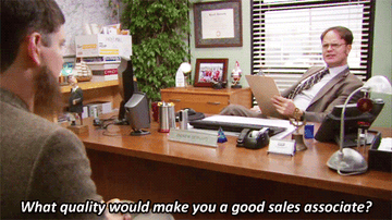 GIF of Dwight from The Office &quot;What quality would make you a good sales associate?&quot;