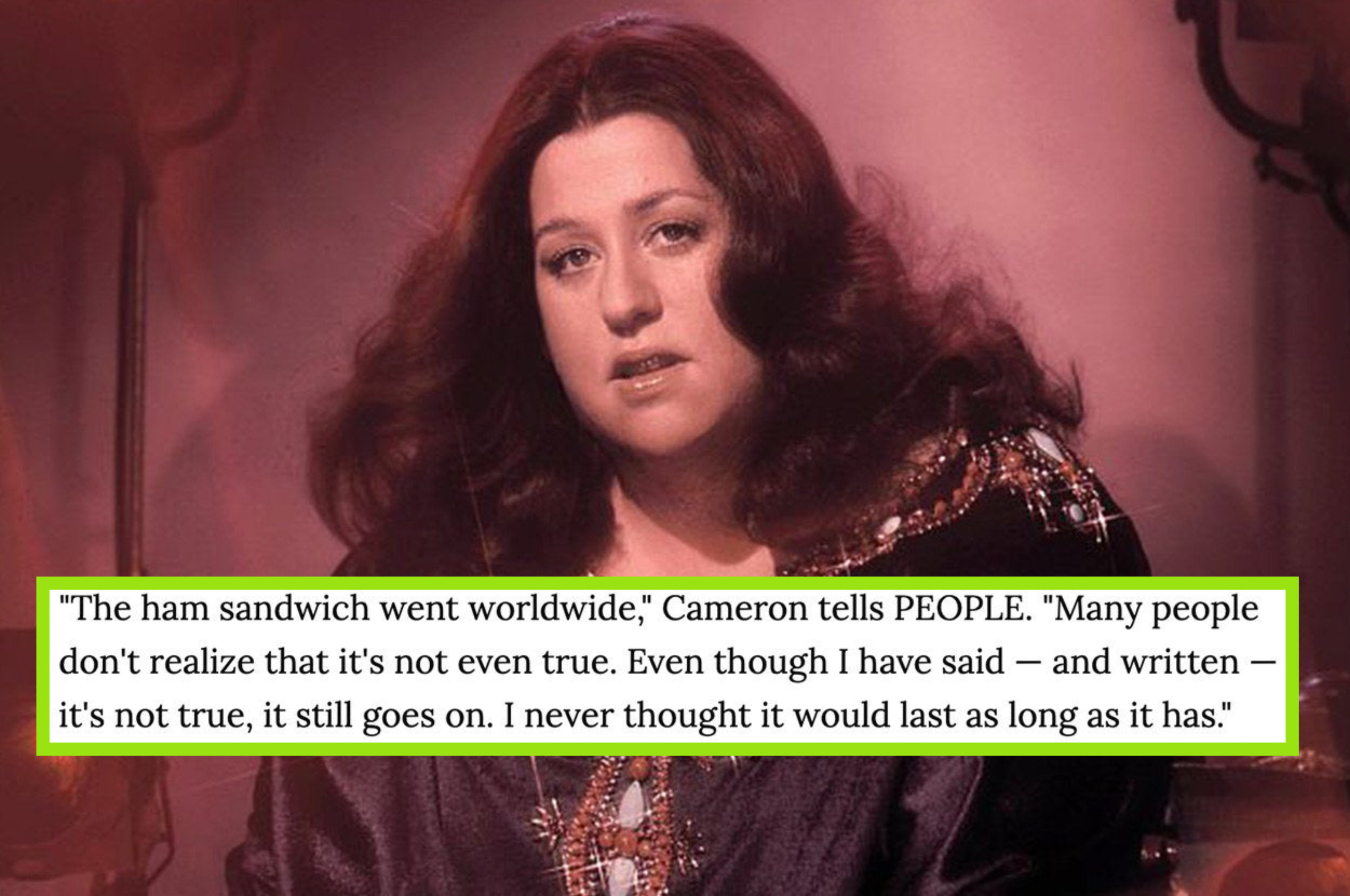 Portrait of Cass Elliot in the early &#x27;70s with a text box from a People article, which reads: &quot;The ham sandwich went worldwide. Many people don&#x27;t realize that it&#x27;s not even true. Even though I have said -- and written -- it&#x27;s not true, it still goes on&quot;