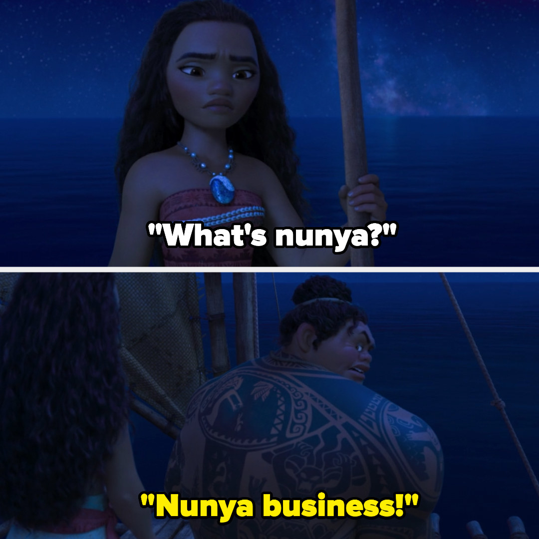 Moana asking Maui what nunya is and he says nunya business