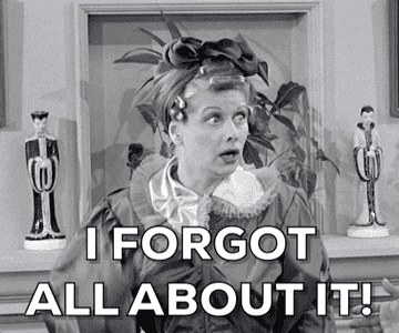 Lucy from I Love Lucy looks surprised and says "I forgot all about it"