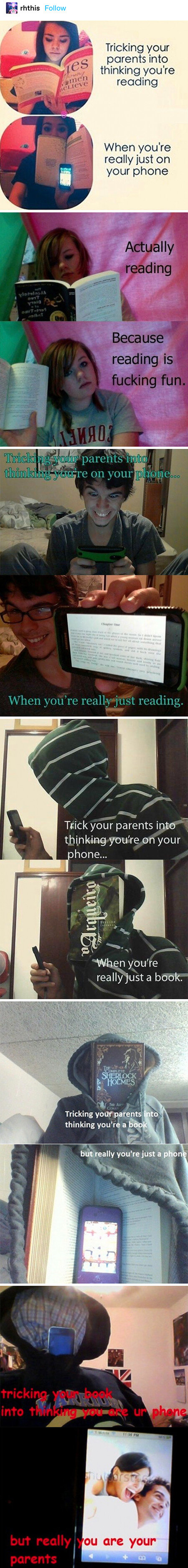 &quot;tricking your parents into thinking you&#x27;re reading but really you&#x27;re on your phone&quot; with pictures then different bizarre follow-ups like &quot;tricking your parents into thinking you&#x27;re on your phone when you&#x27;re really just a book&quot;