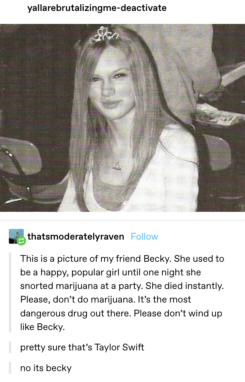 Old photo of taylor swift saying it&#x27;s someone&#x27;s friend Becky who died from snorting marijuana — someone points out that it&#x27;s taylor swift, and another replies &quot;no its becky&quot;