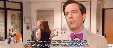 Andy on The Office saying &quot;I wish there was a way to know you&#x27;re in the good old days before you&#x27;ve actually left them&quot;