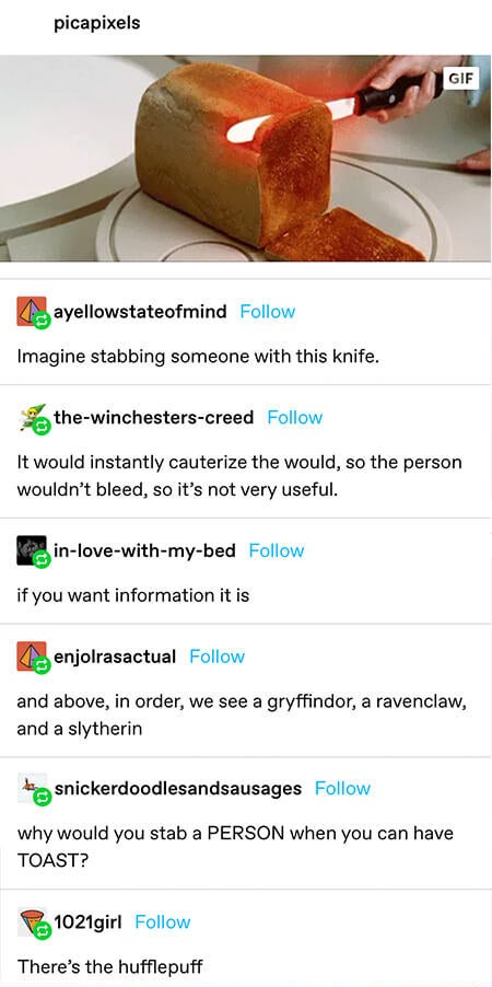 heated knife that slices/toasts bread — someone wants to use it to stab, another says it would cauterize the wound, another adds that&#x27;d be good for torture, then someone just wants toast — they&#x27;re labeled the 4 hogwarts houses