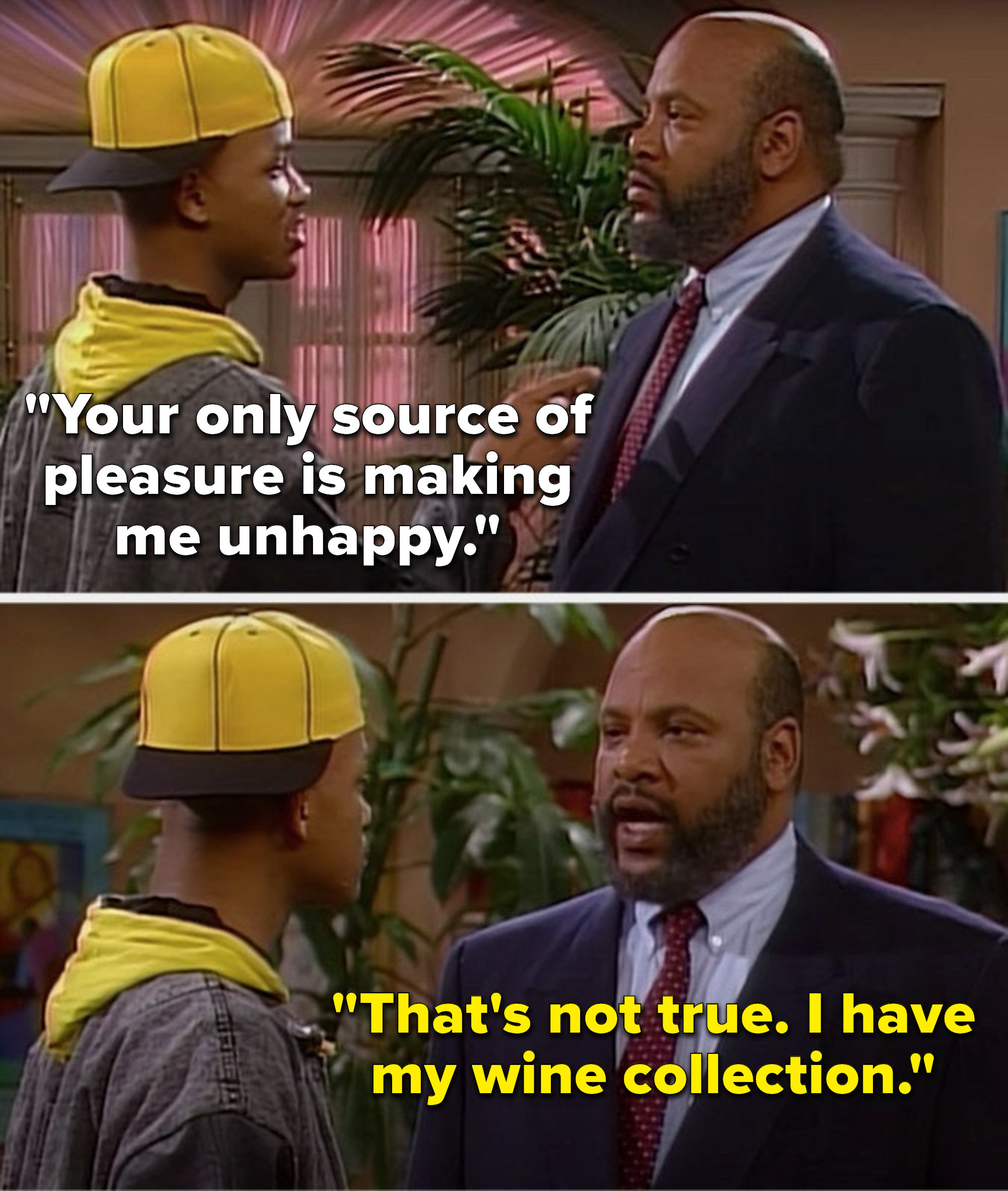 Will says, &quot;Your only source of pleasure is making me unhappy,&quot; and Uncle Phil says, &quot;That&#x27;s not true, I have my wine collection&quot;