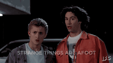 Keanu Reeves in &quot;Bill and Ted&#x27;s Excellent Adventure&quot; saying, &quot;Strange things are afoot&quot;