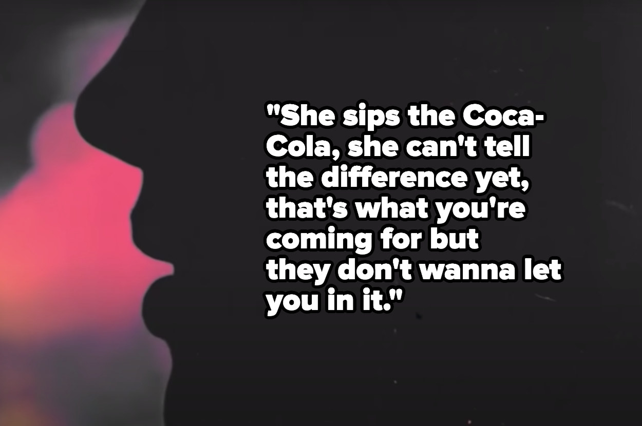 Outline of the side of a face with the lyrics &quot;She sips the Coca-Cola, she can&#x27;t tell the difference yet, that&#x27;s what you&#x27;re coming for but they don&#x27;t wanna let you in it&quot;