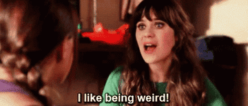 Jess from New Girl saying, &quot;I like being weird&quot;