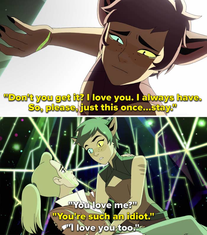 Catra telling Adora that she loves her and she wants her to stay, and Adora waking up and saying, "You love me? I love you too"