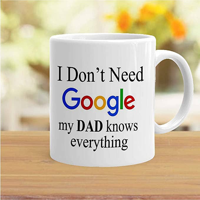 A white mug with the words, &quot;I don&#x27;t need Google my dad knows everything&quot; on it.