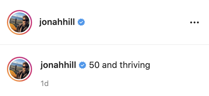 A screen shot of Jonah Hill&#x27;s Instagram, focusing on his caption, &quot;50 and thriving&quot;