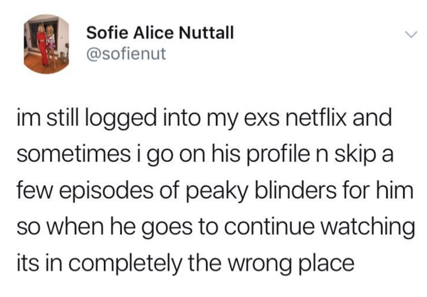 person who skips episodes to mess up someone&#x27;s netflix