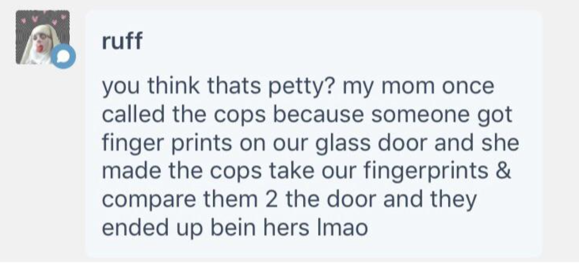 tumblr post about a mom calling to cops to run fingerprints to find out who ruined a window