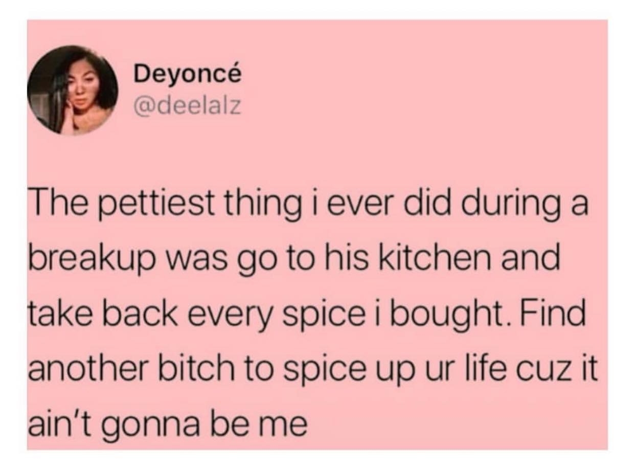 Someone breaks up with someone else so they take all their spices