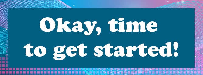 Header that says: Okay, time to get started!