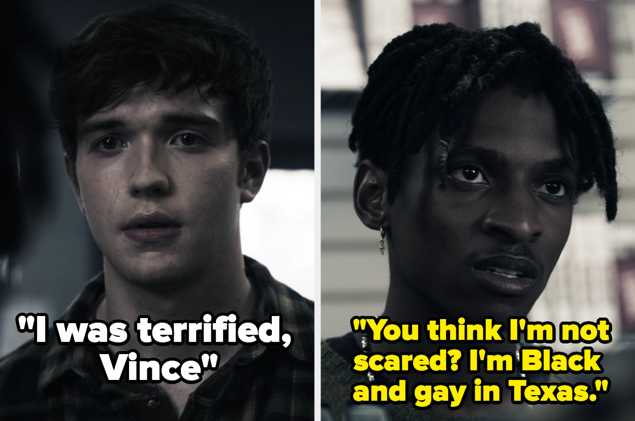 Ben saying he was terrified and Vince says &quot;You think I&#x27;m not scared? I&#x27;m Black and gay in Texas&quot; 