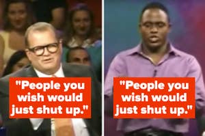 On "Whose Line Is It Anyway", Drew Carey says, "People you wish would just shut up," and Wayne Brady says, "People you wish would just shut up," meaning he wishes Carey would shut up