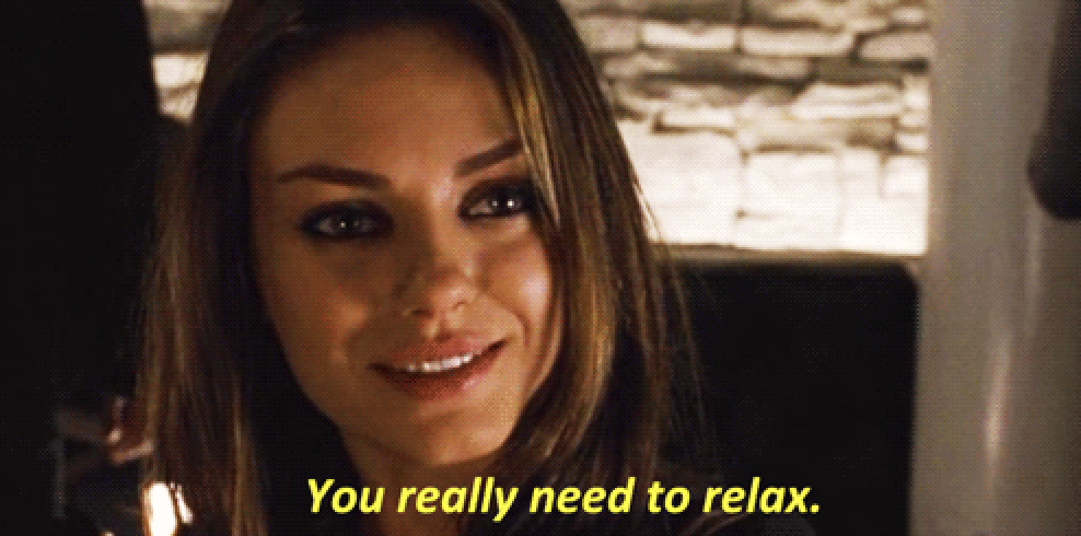 Mila Kunis saying, &quot;You really need to relax&quot;