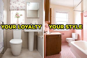 On the left, a modern bathroom with a toilet on the back wall below a window with a vase in it labeled "your loyalty," and on the right, a sunny, retro bathroom with a tub, toilet, and sink labeled "your style"