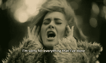 Adele singing while saying &quot;I&#x27;m sorry for everything that I&#x27;ve done&quot;