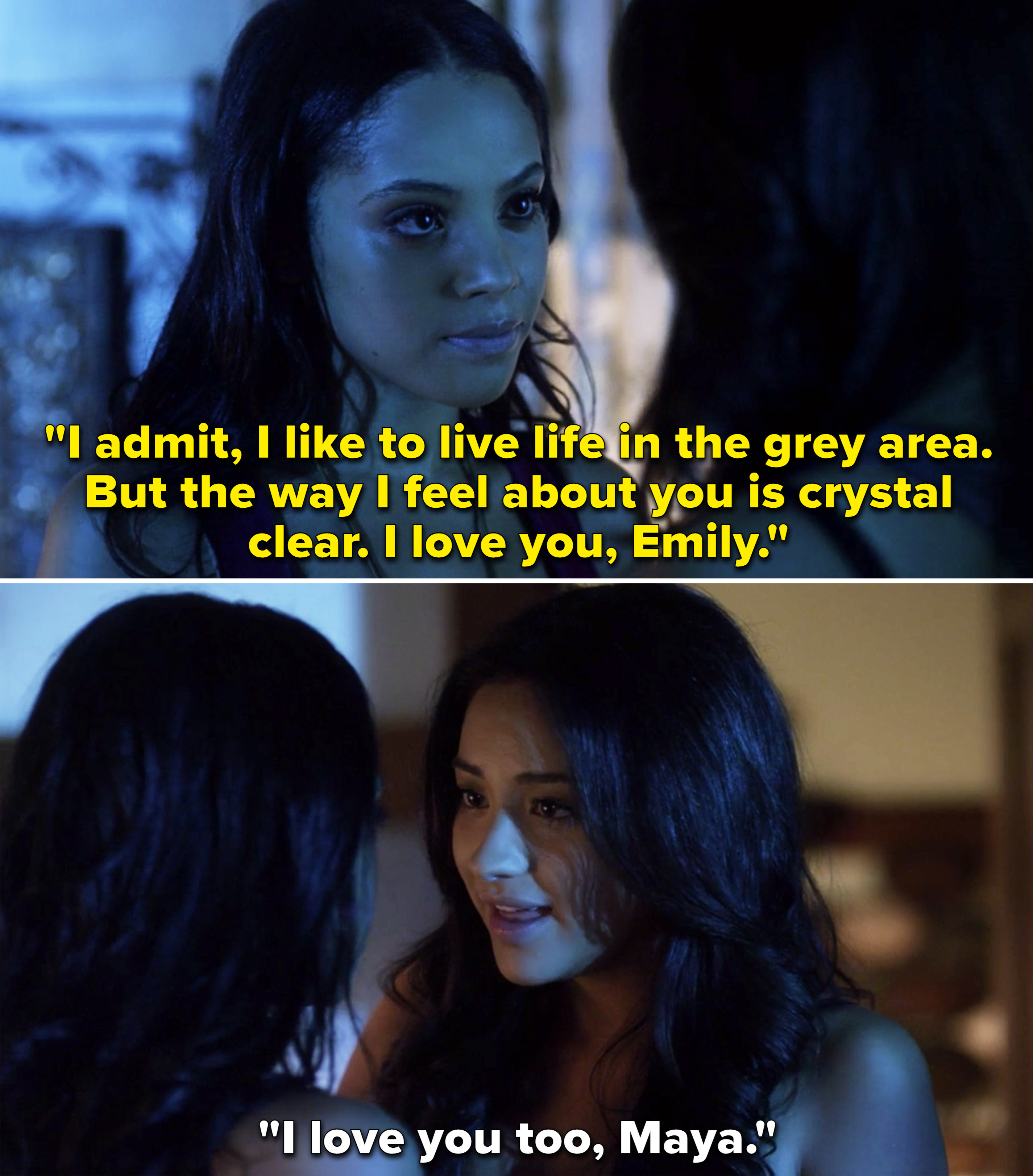 Maya telling Emily, &quot;I admit, I like to live life in the grey area. But the way I feel about you is crystal clear. I love you, Emily&quot;